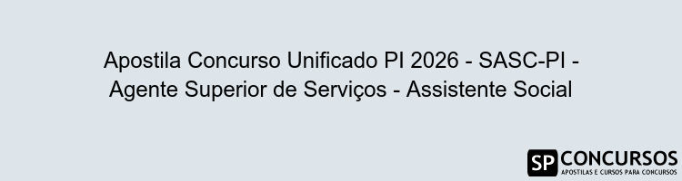 Apostila Concurso Unificado PI 2026 - SASC-PI - Agente Superior de Serviços - Assistente Social