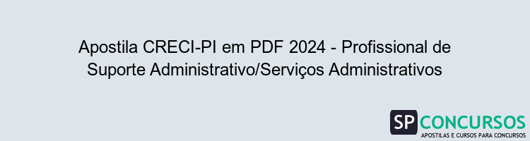 Apostila CRECI-PI em PDF 2024 - Profissional de Suporte Administrativo/Serviços Administrativos