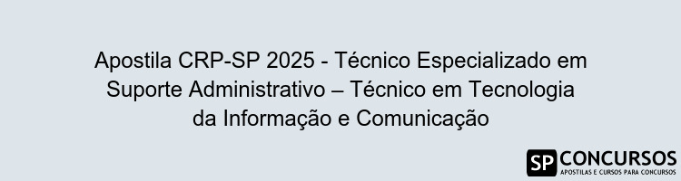 Apostila CRP-SP 2025 - Técnico Especializado em Suporte Administrativo – Técnico em Tecnologia da Informação e Comunicação