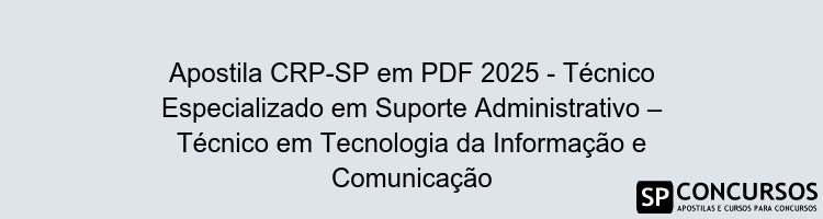 Apostila CRP-SP em PDF 2025 - Técnico Especializado em Suporte Administrativo – Técnico em Tecnologia da Informação e Comunicação