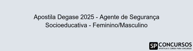 Apostila Degase 2025 - Agente de Segurança Socioeducativa - Feminino/Masculino