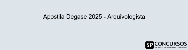 Apostila Degase 2025 - Arquivologista