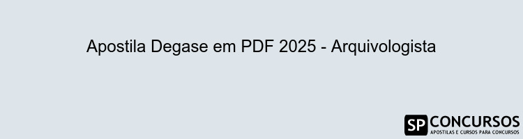 Apostila Degase em PDF 2025 - Arquivologista