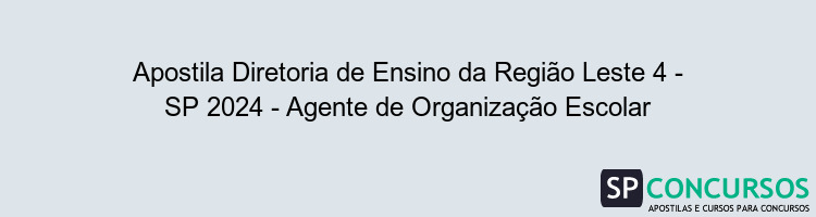 Apostila Diretoria de Ensino da Região Leste 4 - SP 2024 - Agente de Organização Escolar