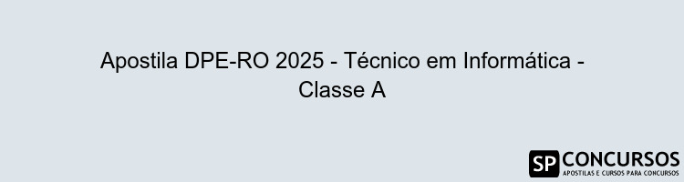 Apostila DPE-RO 2025 - Técnico em Informática - Classe A