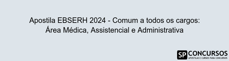 Apostila EBSERH 2024 - Comum a todos os cargos: Área Médica, Assistencial e Administrativa