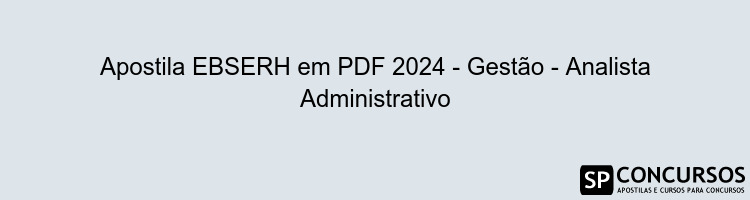 Apostila EBSERH em PDF 2024 - Gestão - Analista Administrativo