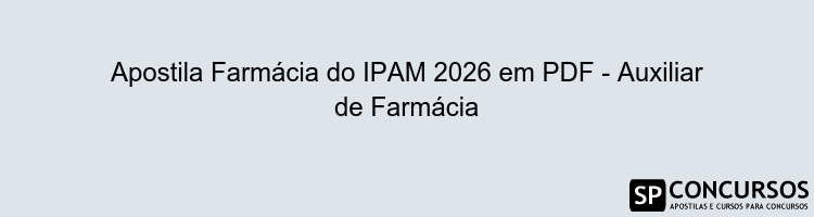 Apostila Farmácia do IPAM 2026 em PDF - Auxiliar de Farmácia