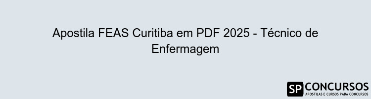 Apostila FEAS Curitiba em PDF 2025 - Técnico de Enfermagem