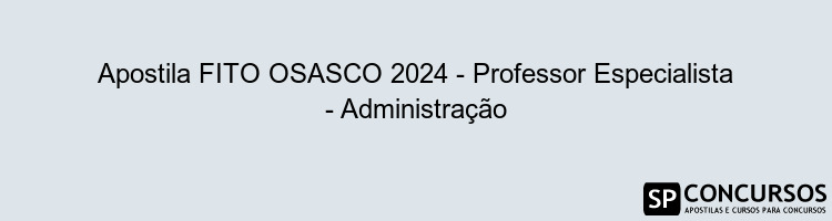 Apostila FITO OSASCO 2024 - Professor Especialista - Administração