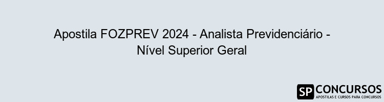 Apostila FOZPREV 2024 - Analista Previdenciário - Nível Superior Geral