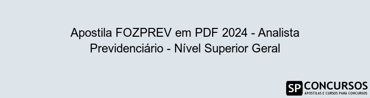 Apostila FOZPREV em PDF 2024 - Analista Previdenciário - Nível Superior Geral