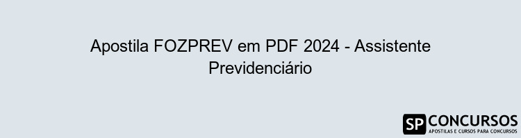 Apostila FOZPREV em PDF 2024 - Assistente Previdenciário