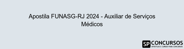 Apostila FUNASG-RJ 2024 - Auxiliar de Serviços Médicos