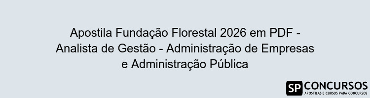 Apostila Fundação Florestal 2026 em PDF - Analista de Gestão - Administração de Empresas e Administração Pública