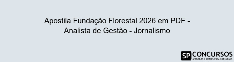 Apostila Fundação Florestal 2026 em PDF - Analista de Gestão - Jornalismo