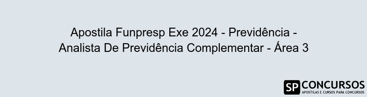 Apostila Funpresp Exe 2024 - Previdência - Analista De Previdência Complementar - Área 3