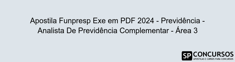 Apostila Funpresp Exe em PDF 2024 - Previdência - Analista De Previdência Complementar - Área 3