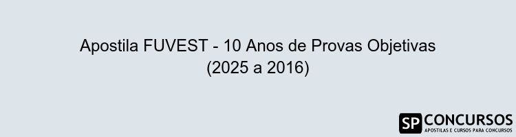 Apostila FUVEST - 10 Anos de Provas Objetivas (2025 a 2016)
