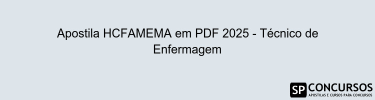 Apostila HCFAMEMA em PDF 2025 - Técnico de Enfermagem