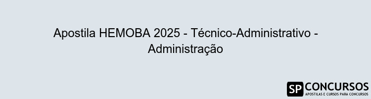 Apostila HEMOBA 2025 - Técnico-Administrativo - Administração