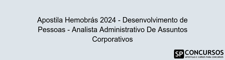 Apostila Hemobrás 2024 - Desenvolvimento de Pessoas - Analista Administrativo De Assuntos Corporativos