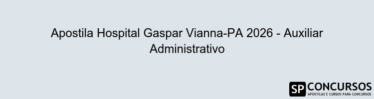 Apostila Hospital Gaspar Vianna-PA 2026 - Auxiliar Administrativo