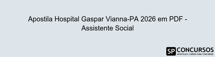 Apostila Hospital Gaspar Vianna-PA 2026 em PDF - Assistente Social