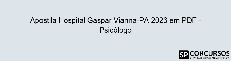 Apostila Hospital Gaspar Vianna-PA 2026 em PDF - Psicólogo