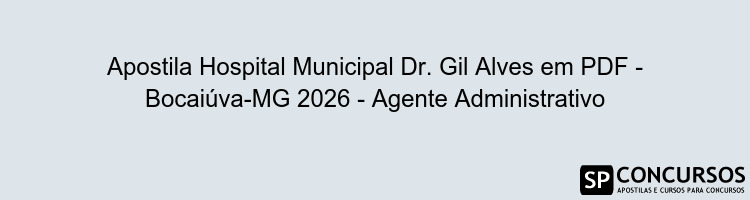 Apostila Hospital Municipal Dr. Gil Alves em PDF - Bocaiúva-MG 2026 - Agente Administrativo