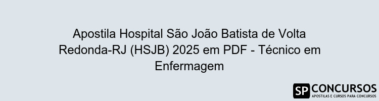 Apostila Hospital São João Batista de Volta Redonda-RJ (HSJB) 2025 em PDF - Técnico em Enfermagem