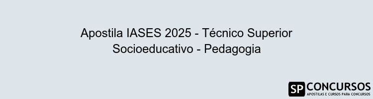 Apostila IASES 2025 - Técnico Superior Socioeducativo - Pedagogia