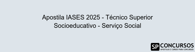 Apostila IASES 2025 - Técnico Superior Socioeducativo - Serviço Social