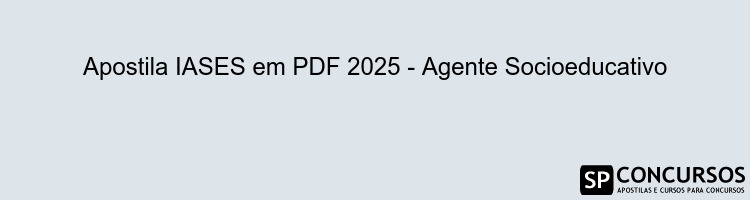 Apostila IASES em PDF 2025 - Agente Socioeducativo