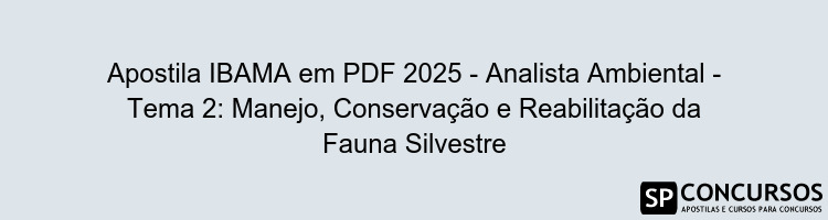 Apostila IBAMA em PDF 2025 - Analista Ambiental - Tema 2: Manejo, Conservação e Reabilitação da Fauna Silvestre