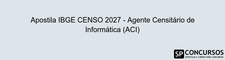 Apostila IBGE CENSO 2027 - Agente Censitário de Informática (ACI)