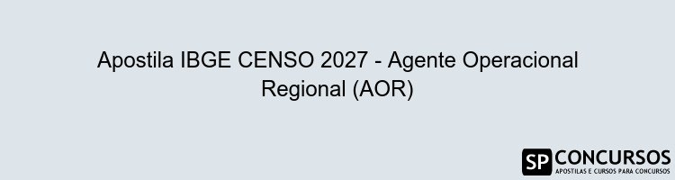 Apostila IBGE CENSO 2027 - Agente Operacional Regional (AOR)