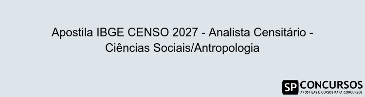 Apostila IBGE CENSO 2027 - Analista Censitário - Ciências Sociais/Antropologia