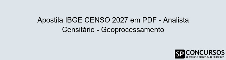Apostila IBGE CENSO 2027 em PDF - Analista Censitário - Geoprocessamento