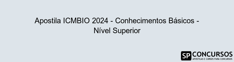 Apostila ICMBIO 2024 - Conhecimentos Básicos - Nível Superior