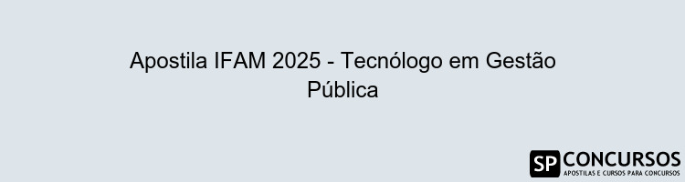 Apostila IFAM 2025 - Tecnólogo em Gestão Pública