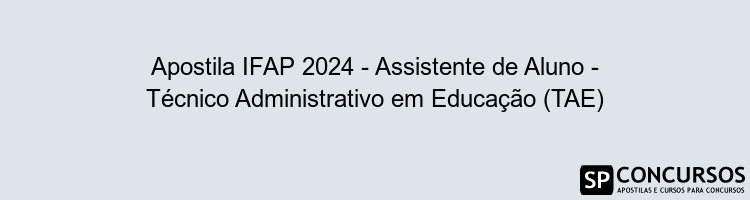 Apostila IFAP 2024 - Assistente de Aluno - Técnico Administrativo em Educação (TAE)