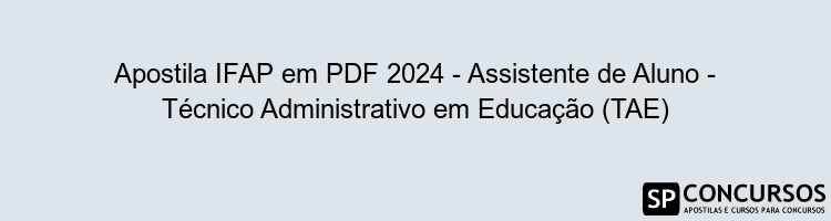 Apostila IFAP em PDF 2024 - Assistente de Aluno - Técnico Administrativo em Educação (TAE)