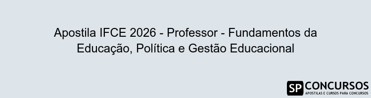 Apostila IFCE 2026 - Professor - Fundamentos da Educação, Política e Gestão Educacional