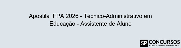 Apostila IFPA 2026 - Técnico-Administrativo em Educação - Assistente de Aluno
