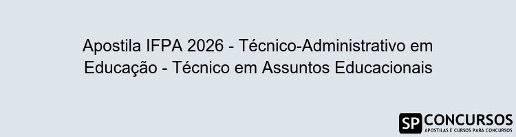 Apostila IFPA 2026 - Técnico-Administrativo em Educação - Técnico em Assuntos Educacionais