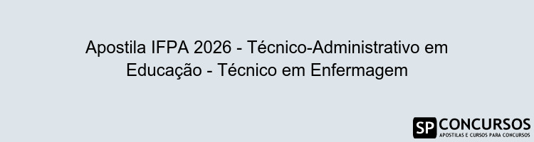 Apostila IFPA 2026 - Técnico-Administrativo em Educação - Técnico em Enfermagem
