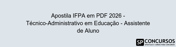 Apostila IFPA em PDF 2026 - Técnico-Administrativo em Educação - Assistente de Aluno