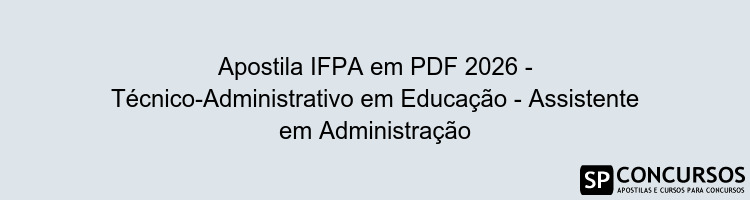 Apostila IFPA em PDF 2026 - Técnico-Administrativo em Educação - Assistente em Administração
