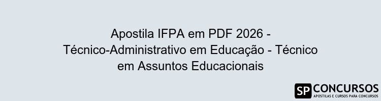 Apostila IFPA em PDF 2026 - Técnico-Administrativo em Educação - Técnico em Assuntos Educacionais